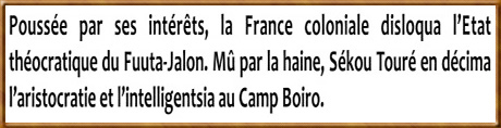 La France disloqua le Fuuta-Jalon. Sekou Toure en decima l'aristocratie et l'intelligentsia au Camp Boiro